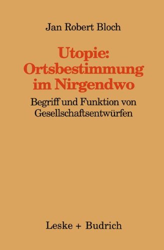 Utopie: Ortsbestimmung im Nirgendwo: Begriff und Funktion von Gesellschaftsentwürfen (Kieler Beiträge zur Politik und Sozialwissenschaft)