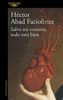 Salvo mi corazon todo esta bien: El nuevo libro del aclamado autor de El olvido que seremos (Hispánica)