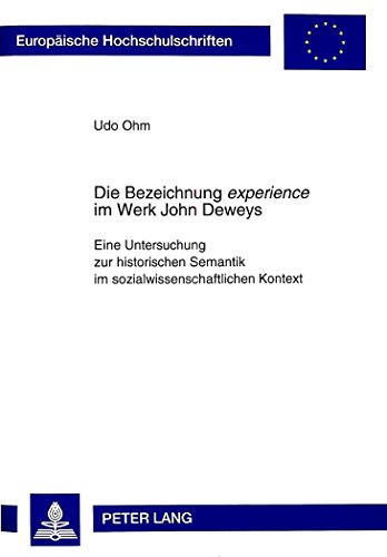 Die Bezeichnung «experience» im Werk John Deweys: Eine Untersuchung zur historischen Semantik im sozialwissenschaftlichen Kontext (Europäische Hochschulschriften - Reihe XIV)