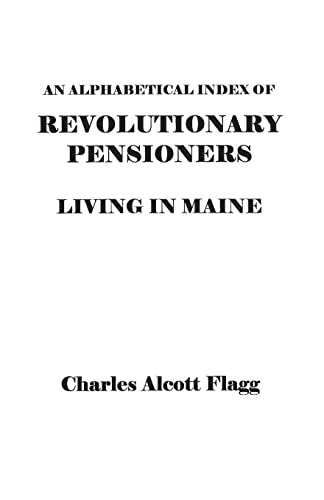 An Alphabetical Index of Revolutionary Pensioners Living in Maine