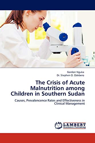 The Crisis of Acute Malnutrition among Children in Southern Sudan: Causes, Prevalencence Rates and Effectiveness in Clinical Management