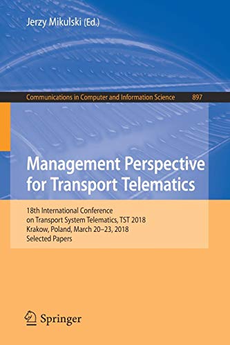 Management Perspective for Transport Telematics: 18th International Conference on Transport System Telematics, TST 2018, Krakow, Poland, March 20-23, ... Computer and Information Science, Band 897)