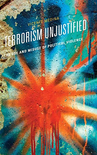 Terrorism Unjustified: The Use and Misuse of Political Violence