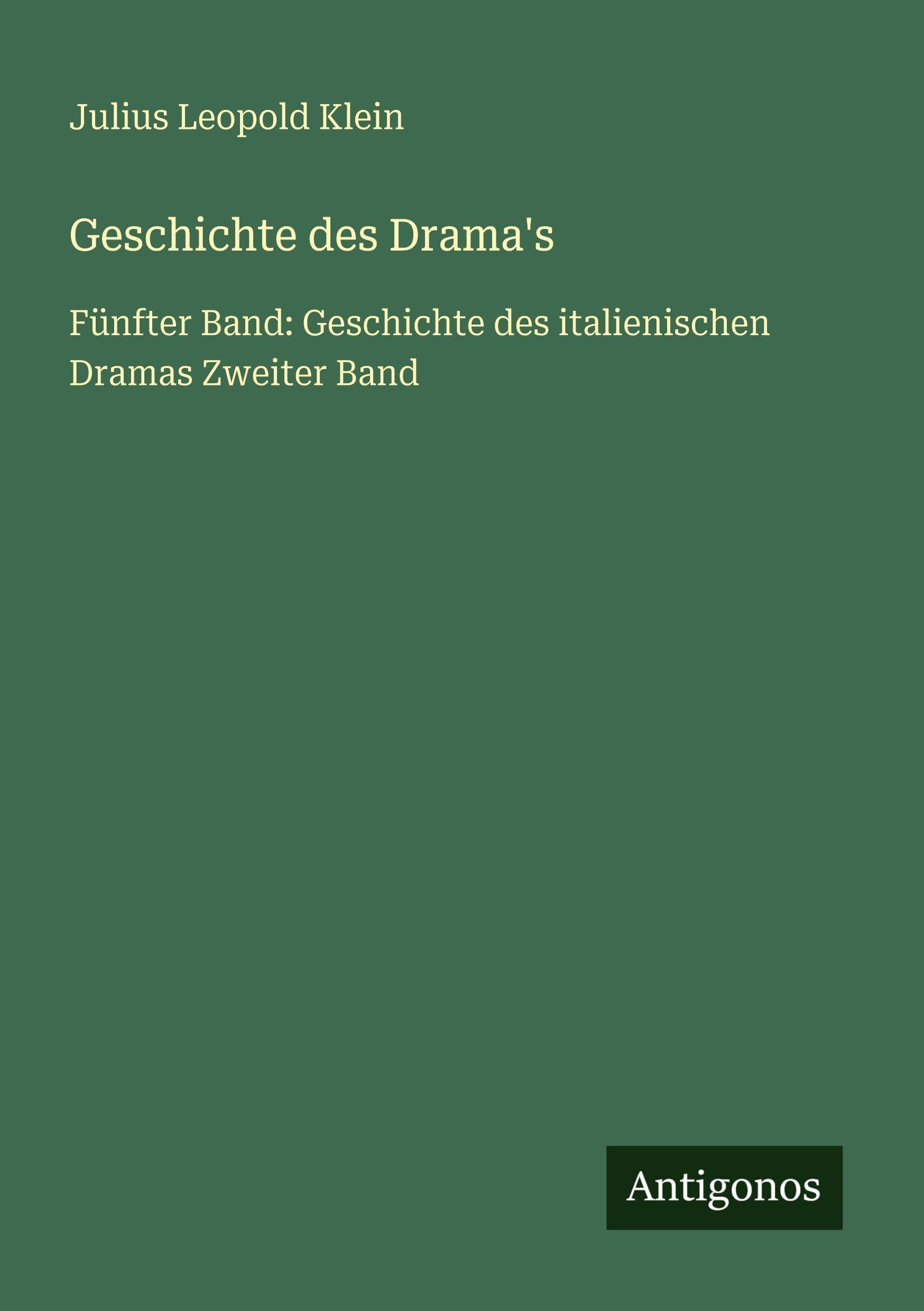 Geschichte des Drama's: Fünfter Band: Geschichte des italienischen Dramas Zweiter Band