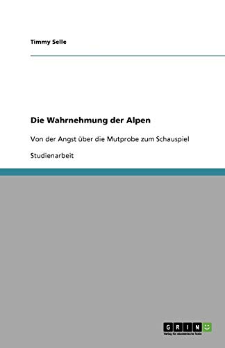 Die Wahrnehmung der Alpen: Von der Angst über die Mutprobe zum Schauspiel