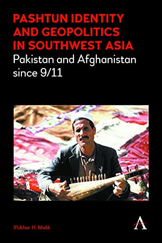 Pashtun Identity and Geopolitics in Southwest Asia: Pakistan and Afghanistan Since 9/11 (Anthem Middle East Studies)