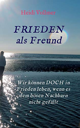 FRIEDEN als Freund: Wir können DOCH in Frieden leben, wenn es dem bösen Nachbarn nicht gefällt.