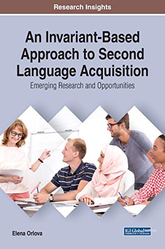 An Invariant-Based Approach to Second Language Acquisition: Emerging Research and Opportunities (Advances in Educational Technologies and Instructional Design)