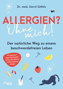 Allergien? Ohne mich!: Der natürliche Weg zu einem beschwerdefreien Leben. Mit Programmen gegen Heuschnupfen, Asthma, Neurodermitis und Nahrungsmittelallergien