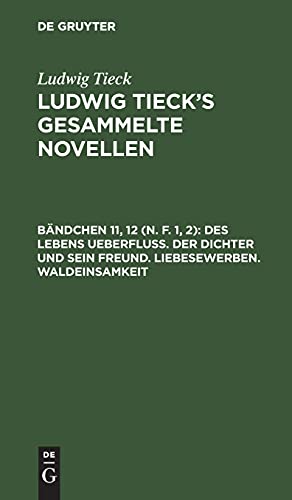 Des Lebens Ueberfluß. Der Dichter und sein Freund. Liebesewerben. Waldeinsamkeit: LTGN-B, Bändchen 11(1) (Ludwig Tieck: Ludwig Tieck’s gesammelte Novellen)