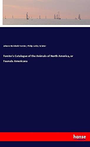Forster's Catalogue of the Animals of North America, or Faunula Americana