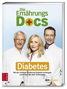 Die Ernährungs-Docs - Diabetes: Mit der richtigen Ernährung Diabetes vorbeugen und heilen