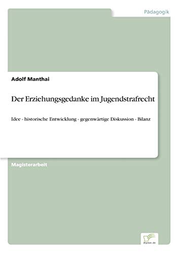 Der Erziehungsgedanke im Jugendstrafrecht: Idee - historische Entwicklung - gegenwärtige Diskussion - Bilanz