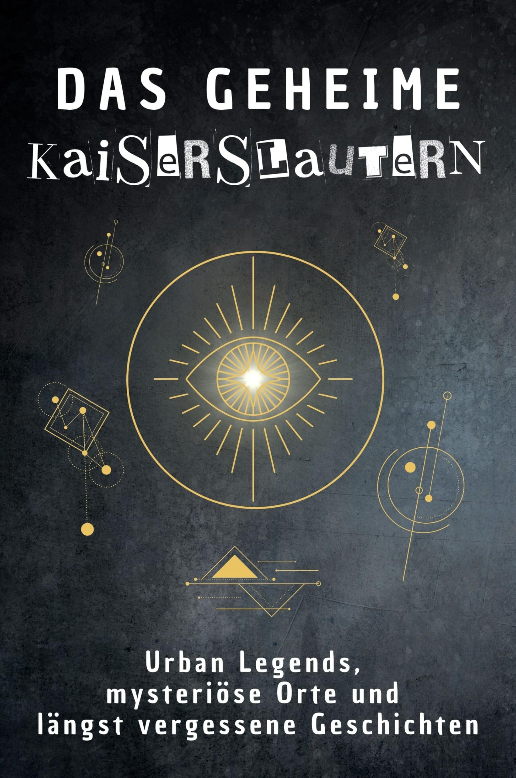 Das geheime Kaiserslautern: Urban Legends, mysteriöse Orte und längst vergessene Geschichten. Geschenk für Fans von Grusel und Mystery, Halloween, True Crime, Reise