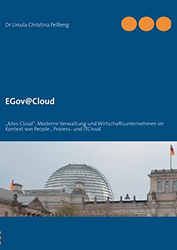 EGov@Cloud: Alles Cloud: Moderne Verwaltung und Wirtschaftsunternehmen im Kontext von People-, Prozess- und ITCloud