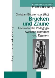 Brücken und Zäune. Interkulturelle Pädagogik zwischen Fremdem und Eigenem (Psychoanalytische Pädagogik)