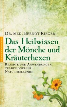 Heilwissen der Mönche und Kräuterhexen: Rezepte und Anwendungen traditioneller Naturheilkunde