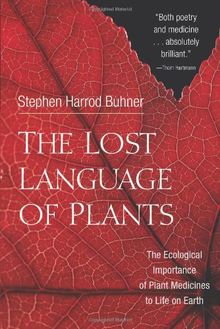 The Lost Language of Plants: The Ecological Importance of Plant Medicines to Life on Earth