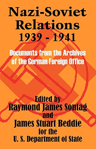 Nazi-Soviet Relations 1939 - 1941: Documents from the Archives of the German Foreign Office