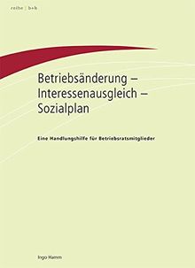 Betriebsänderung, Interessenausgleich, Sozialplan: Eine Handlungshilfe für Betriebsratsmitglieder