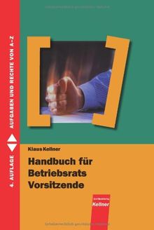 Handbuch für Betriebsratsvorsitzende: Aufgaben und Rechte von A-Z