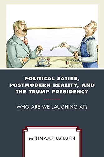 Political Satire, Postmodern Reality, and the Trump Presidency: Who Are We Laughing At? (Politics and Comedy: Critical Encounters)