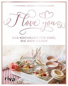 I love you: Das Kochbuch für zwei, die sich lieben