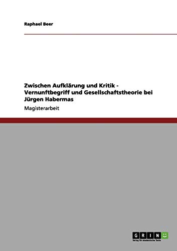 Zwischen Aufklärung und Kritik - Vernunftbegriff und Gesellschaftstheorie bei Jürgen Habermas: Magisterarbeit