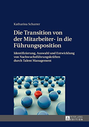 Die Transition von der Mitarbeiter- in die Führungsposition: Identifizierung, Auswahl und Entwicklung von Nachwuchsführungskräften durch Talent Management