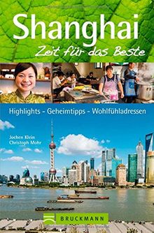 Reiseführer Shanghai: Zeit für das Beste. Highlights - Geheimtipps - Wohlfühlen. Ein Reiseführer über die Metropole Shanghai und ihre Viertel wie Pudong mit Wolkenkratzern von Shanghai Tower.