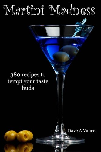 Martini Madness: 380 Recipes to Tempt Your Taste Buds
