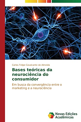 Bases teóricas da neurociência do consumidor: Em busca da convergência entre o marketing e a neurociência