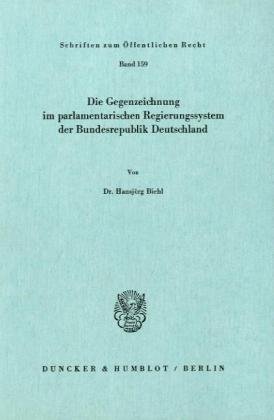 Die Gegenzeichnung im parlamentarischen Regierungssystem der Bundesrepublik Deutschland.