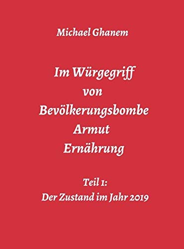Im Würgegriff von Bevölkerungsbombe - Armut - Ernährung: Teil 1: Der Zustand im Jahr 2019