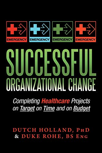 Successful Organizational Change: Completing Healthcare Projects on Target on Time and on Budget