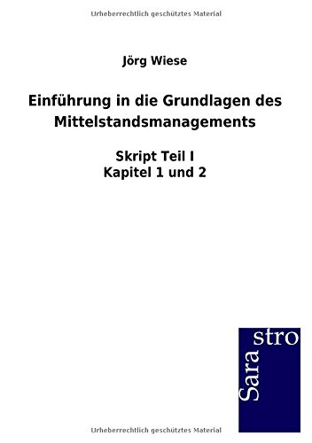 Einführung in die Grundlagen des Mittelstandsmanagements: Skript Teil I Kapitel 1 und 2