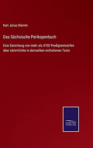 Das Sächsische Perikopenbuch: Eine Sammlung von mehr als 4700 Predigtentwürfen über sämmtliche in demselben enthaltenen Texte