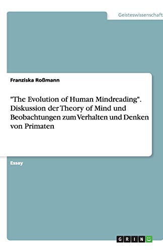 The Evolution of Human Mindreading. Diskussion der Theory of Mind und Beobachtungen zum Verhalten und Denken von Primaten