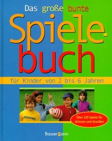 Das große bunte Spielebuch. Für Kinder von 2 bis 6 Jahren