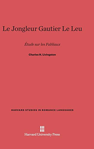 Le Jongleur Gautier Le Leu: Étude sur les Fabliaux (Harvard Studies in Romance Languages, Band 24)