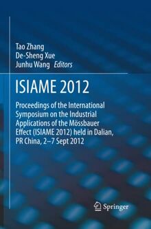 ISIAME 2012: Proceedings of the International Symposium on the Industrial Applications of the Mössbauer Effect (ISIAME 2012) held in Dalian, PR China, 2-7 Sept 2012