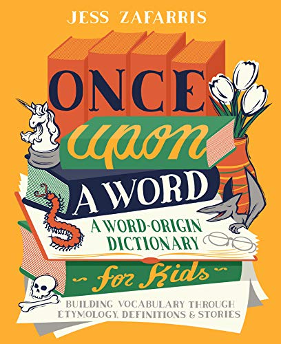 Jess Zafarris Once Upon A Word, A Word-Origin Dictionary For Kids--Building Vocabulary Through Etymology, Definitions & Stories