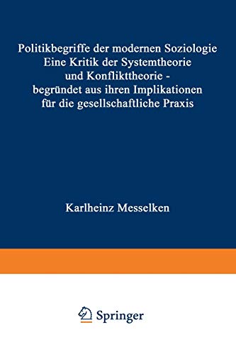 Politikbegriffe der modernen Soziologie: Eine Kritik Der Systemtheorie Und Konflikttheorie - Begründet Aus Ihren Implikationen Für Die Gesellschaftliche Praxis (German Edition)