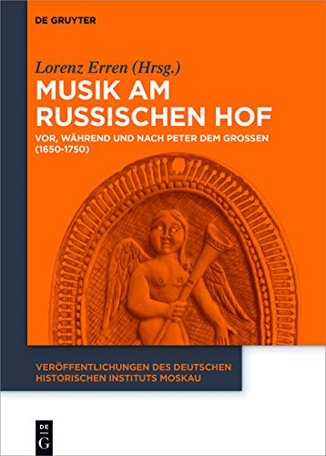 Veröffentlichungen des Deutschen Historischen Instituts Moskau: Musik am russischen Hof: Vor, während und nach Peter dem Großen (1650-1750)