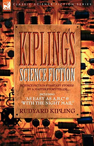 Kiplings Science Fiction - Science Fiction & Fantasy stories by a master storyteller including, 'As Easy as A,B.C' & 'With the Night Mail': SF and Fantasy Stories by a Master Story Teller