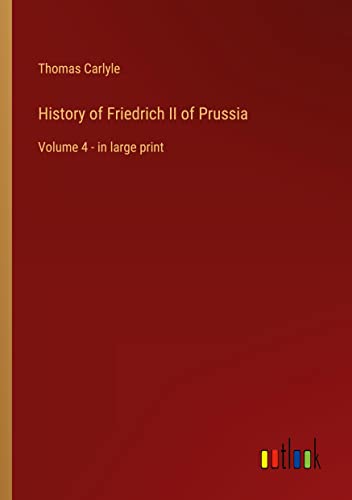 History of Friedrich II of Prussia: Volume 4 - in large print