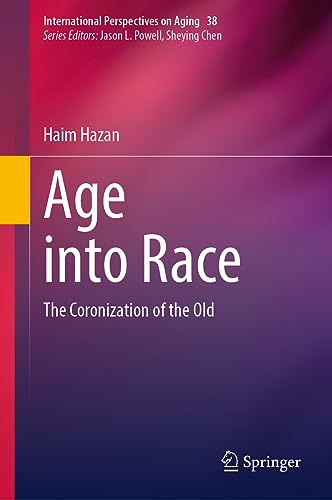 Age into Race: The Coronization of the Old (International Perspectives on Aging, 38, Band 38)