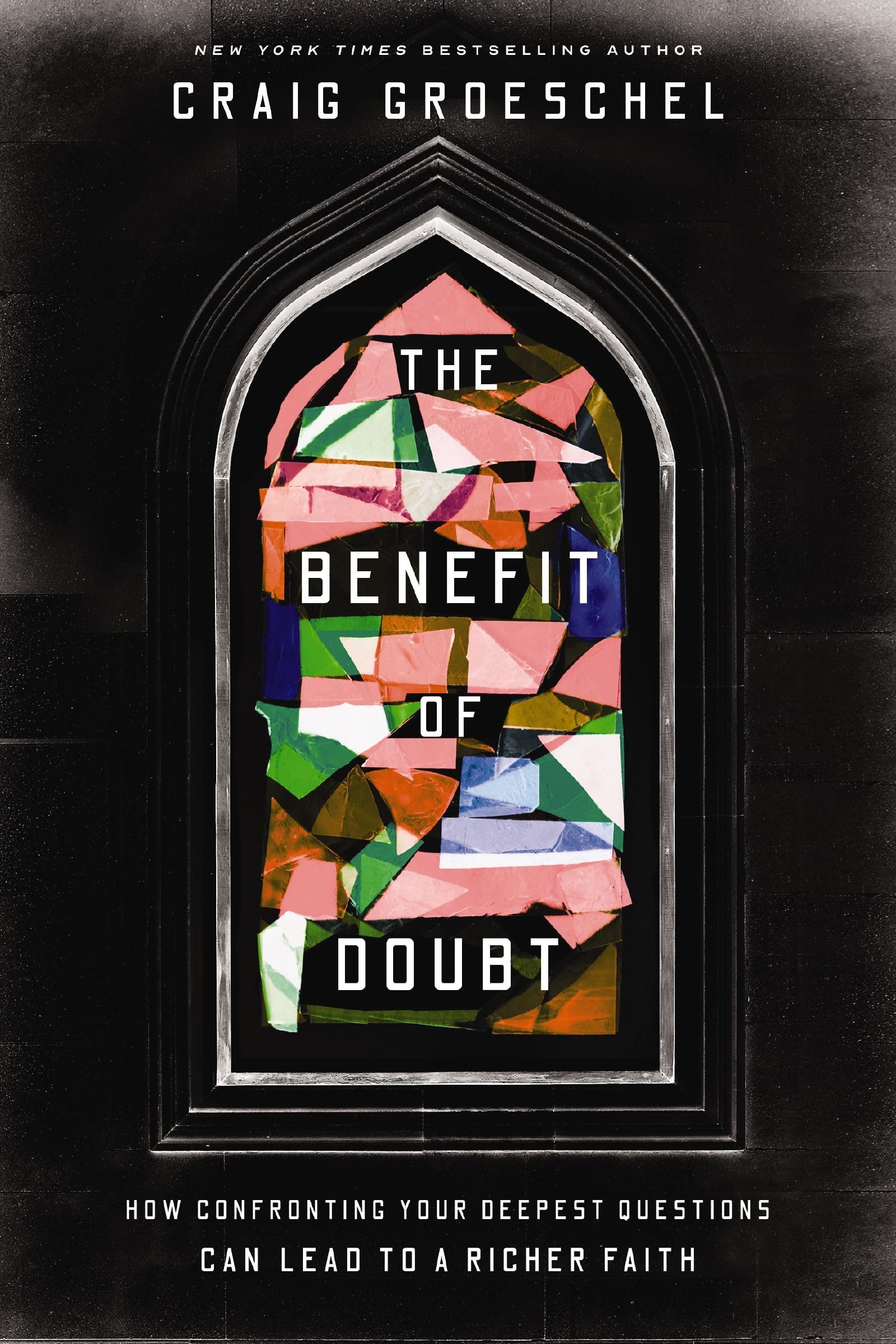 Craig Groeschel The Benefit Of Doubt, How Confronting Your Deepest Questions Can Lead To A Richer Faith