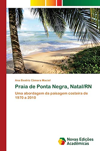 Praia de Ponta Negra, Natal/RN: Uma abordagem da paisagem costeira de 1970 a 2010
