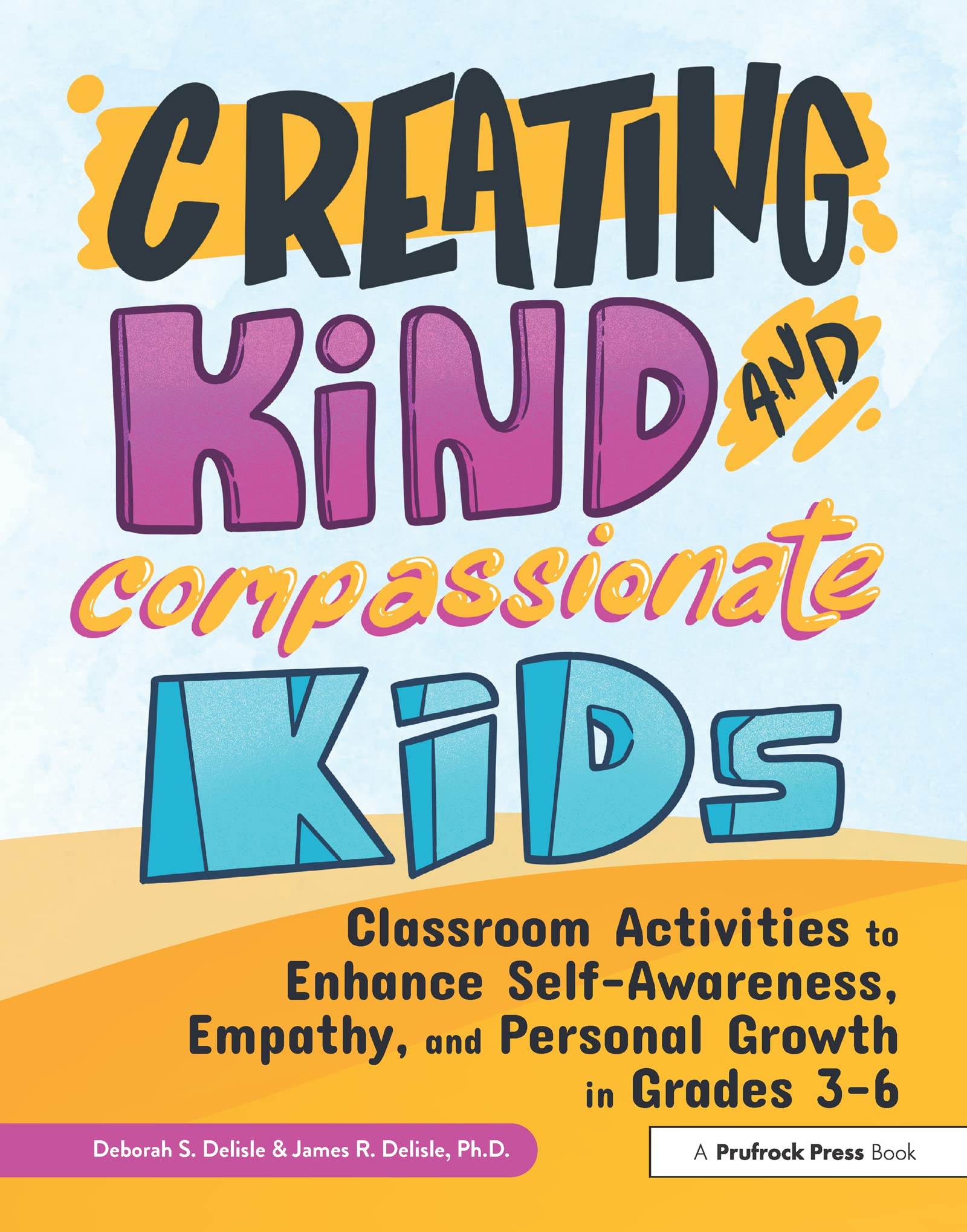 Creating Kind and Compassionate Kids: Classroom Activities to Enhance Self-Awareness, Empathy, and Personal Growth in Grades 3-6